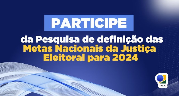 Participe da pesquisa de definição das Metas Nacionais da Justiça Eleitoral para 2024