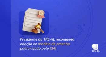 Presidente do TRE-AL recomenda adoção do modelo de ementas padronizado pelo CNJ